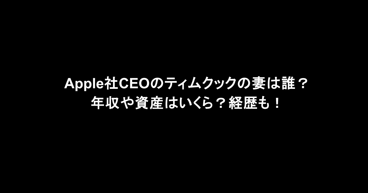 Apple社CEOのティムクックの妻は誰？年収や資産はいくら？経歴も！