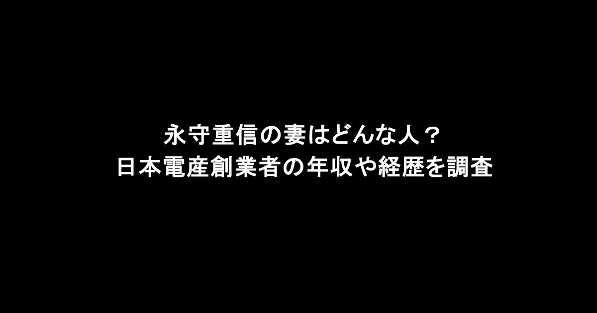 永守重信の妻はどんな人？日本電産創業者の年収や経歴を調査