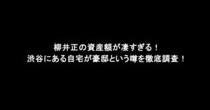 柳井正の資産額が凄すぎる！渋谷にある自宅が豪邸という噂を徹底調査！